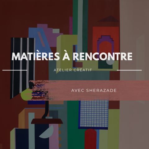 Poster: Matières à rencontre - Atelier créatif avec Sherazade