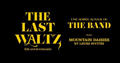 Poster: The Last Waltz - The Band \\ Mountain Daisies et invité.es
