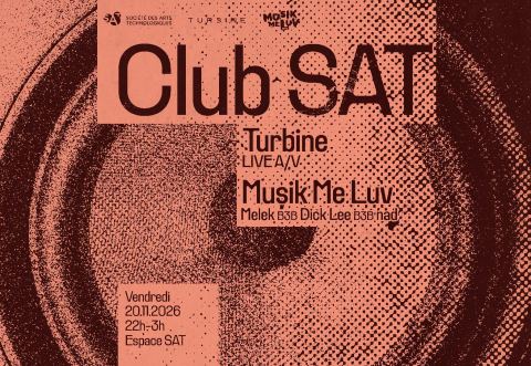 Poster: Club SAT — Turbine (Live A/V) • Musik Me Luv (Melek b3b Dick Lee b3b nad), Société des arts technologiques [SAT], Friday, November 20