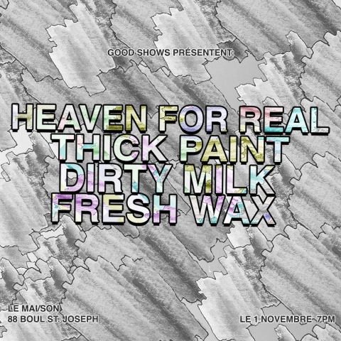 Poster: Heaven 4 Real + Thick Paint + Dirty Milk + Fresh Wax