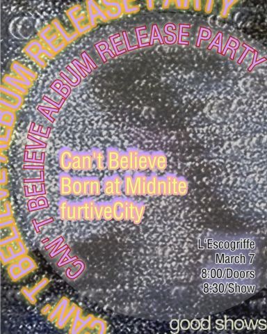 Poster: Can’t Believe [Album Release] + Born at Midnite + FurtiveCity